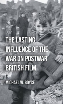The Lasting Influence of the War on Postwar British Film by M. Boyce - Hardback