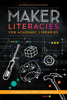 Maker Literacies for Academic Libraries : Integration into Curriculum