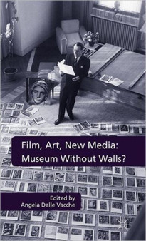 Film, Art, New Media: Museum Without Walls? : Museum Without Walls? by Angela Dalle Vacche - Hardback
