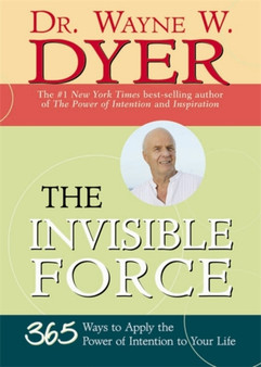 The Invisible Force : 365 Ways To Apply The Power Of Intention To Your Life