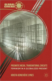 Prismatic Media, Transnational Circuits : Feminism in a Globalized Present by K. Lynes - Hardback