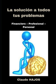 La Solucion a Todos Tus Problemas : Financiero - Profesional - Personal