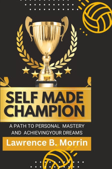 Self Made champion : Unleashing the Power Within to Rise Above Adversity and Achieve Success