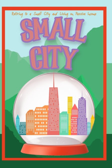 Retiring to a Small City : And Living on Passive Income : 129