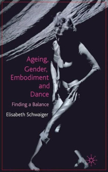 Ageing, Gender, Embodiment and Dance : Finding a Balance by E. Schwaiger - Hardback