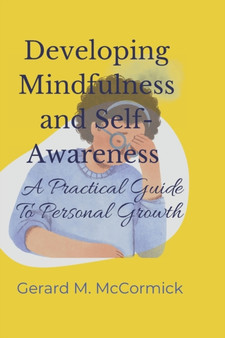 Developing Mindfulness and Self-Awareness : A Practical Guide To Personal Growth