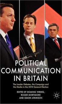 Political Communication in Britain : The Leader's Debates, the Campaign and the Media in the 2010 General Election by Roger Mortimore - Hardback