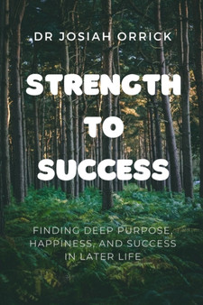 Strength to Success : Finding deep purpose, happiness, and success in later life