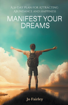 Manifest Your Dreams : A 21-Day Plan for Attracting Abundance and Happiness