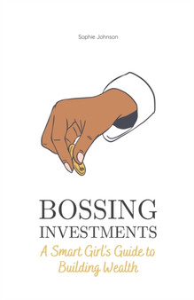 Bossing Investments : A Smart Girl's Guide to Building Wealth