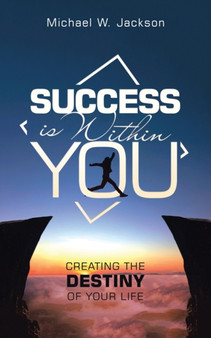 Success Is Within You : Creating the Destiny of Your Life