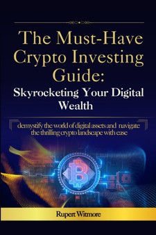 The Must-Have Crypto Investing Guide : Skyrocketing Your Digital Wealth
