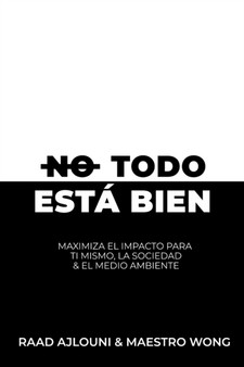 No Todo Esta Bien : Maximiza el Impacto para Ti Mismo, la Sociedad y el Medio Ambiente