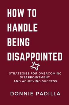 How To Handle Being Disappointed : Strategies for Overcoming Disappointment and Achieving Success