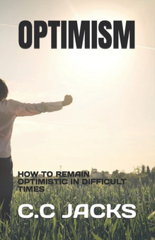 Optimism : How to Remain Optimistic in Difficult Times