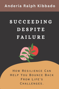 Succeeding Despite Failure : How Resilience Can Help You Bounce Back From Life's Challenges.