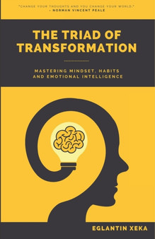 The Triad of Transformation : Mastering Mindset, Habits and Emotional Intelligence