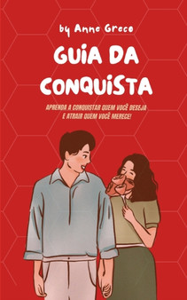 GUIA DA CONQUISTA - Como conquistar a pessoa que voce deseja!