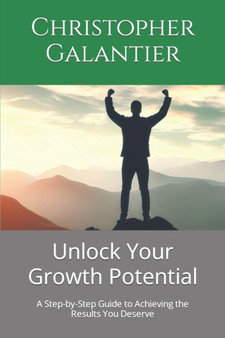 Unlock Your Growth Potential : A Step-by-Step Guide to Achieving the Results You Deserve