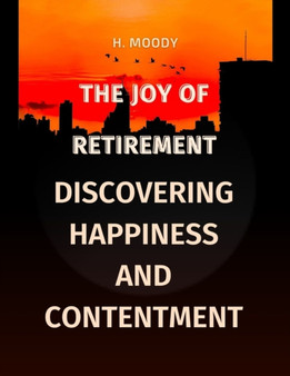 The Joy of Retirement : Discovering Happiness and Contentment