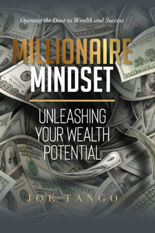 Millionaire Mindset : Unleashing Your Wealth Potential: Opening the Door to Wealth and Success