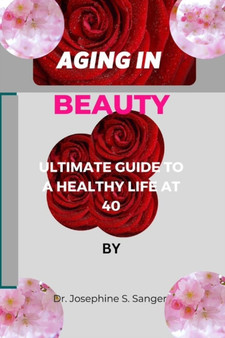 Aging in Beauty : Ultimate Guide to a Healthy Life at 40