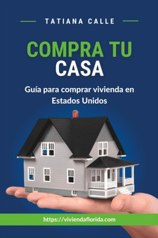 Compra Tu Casa : Guia para comprar vivienda en Estados Unidos