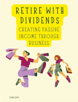 Retire with Dividends : Creating Passive Income through Business