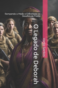 O Legado de Deborah : Rompendo o Medo e Enfrentado os Desafios de Frente