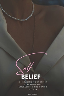 self-belief : Embracing Your Inner Strength and Unleashing the Power Within