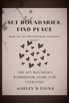 Set Boundaries, Find Peace : How To Set Boundaries Without Guilt: The Set Boundary Guide For Everyone