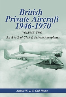 British Private Aircraft 1946-70 : British Private Aircraft 1946-1970: An A to Z of Club and Private Aeroplanes An A to Z of Club and Private Aeroplanes Volume 2