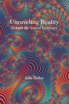 Unraveling Reality : Behind the Veil of Existence