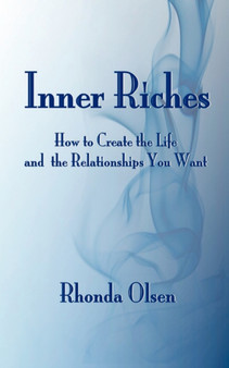 Inner Riches : How to Create the Life and the Relationships You Want