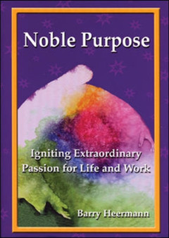Noble Purpose: Igniting Extraordinary Passion for Life and Work