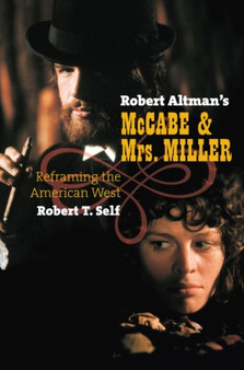 Robert Altman's McCabe and Mrs. Miller : Reframing the American West by Robert T. Self - Hardback