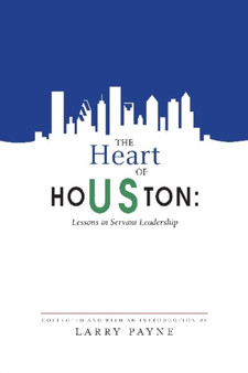 Heart of Houston : Lessons in Servant Leadership