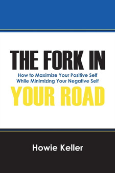 The Fork in Your Road : How to Maximize Your Positive Self While Minimizing Your Negative Self