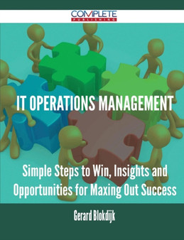 It Operations Management - Simple Steps to Win, Insights and Opportunities for Maxing Out Success