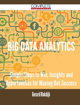 Big Data Analytics - Simple Steps to Win, Insights and Opportunities for Maxing Out Success
