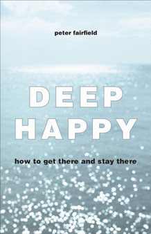 Deep Happy : How to Get There and Always Find Your Way Back
