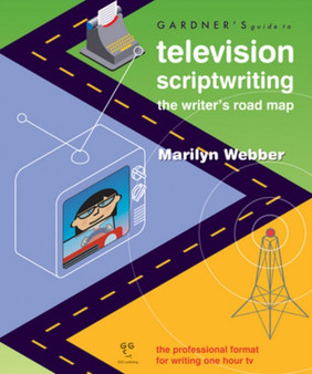 Gardner's Guide to Television Scriptwriting : The Writer's Road Map