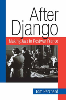 After Django : Making Jazz in Postwar France by Tom Perchard - Hardback