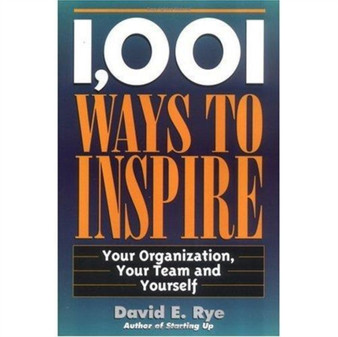1,001 Ways to Inspire: Your Organization, Your Team and Yourself
