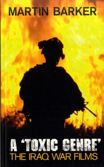A 'Toxic Genre' : The Iraq War Films by Martin Barker - Paperback