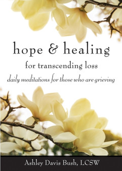 Hope & Healing for Transcending Loss : Daily Meditations for Those Who are Grieving
