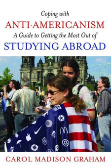 Coping with Anti-Americanism : A Guide to Getting the Most out of Studying Abroad