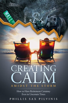 Creating Calm Amidst The Storm : How to Have Retirement Certainty Even In Uncertain Times