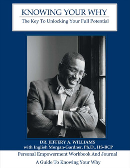 Knowing Your Why: The Key to Unlocking Your Full Potential Workbook : Work Book and Journal