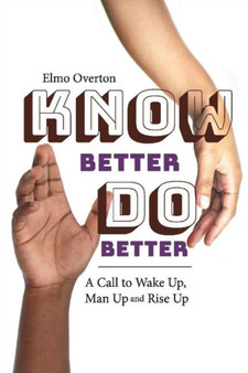 Know Better, Do Better : A Call to Wake Up, Man Up and Rise Up